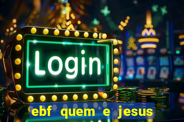 ebf quem e jesus ebf jesus meu super heroi